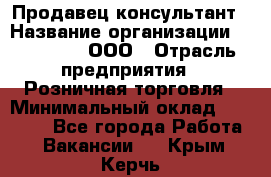 Продавец-консультант › Название организации ­ Bona Dea, ООО › Отрасль предприятия ­ Розничная торговля › Минимальный оклад ­ 80 000 - Все города Работа » Вакансии   . Крым,Керчь